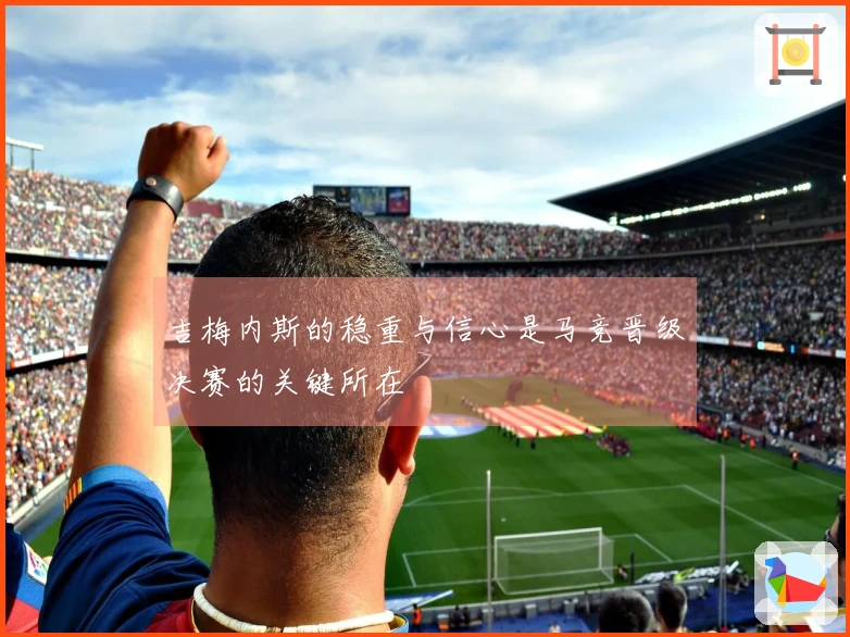 吉梅内斯的稳重与信心是马竞晋级决赛的关键所在