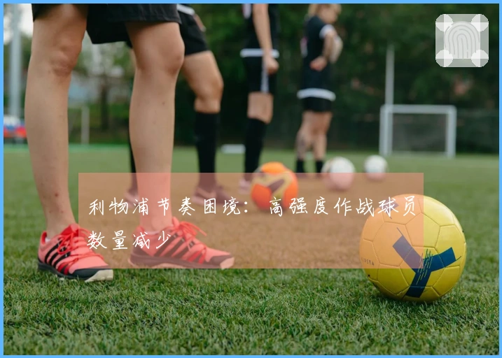 利物浦节奏困境：高强度作战球员数量减少